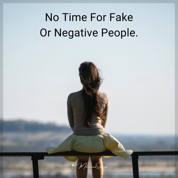 No Time For Fake Or Negative People.