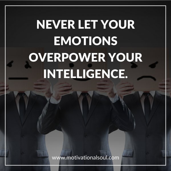 NEVER LET YOUR EMOTIONS