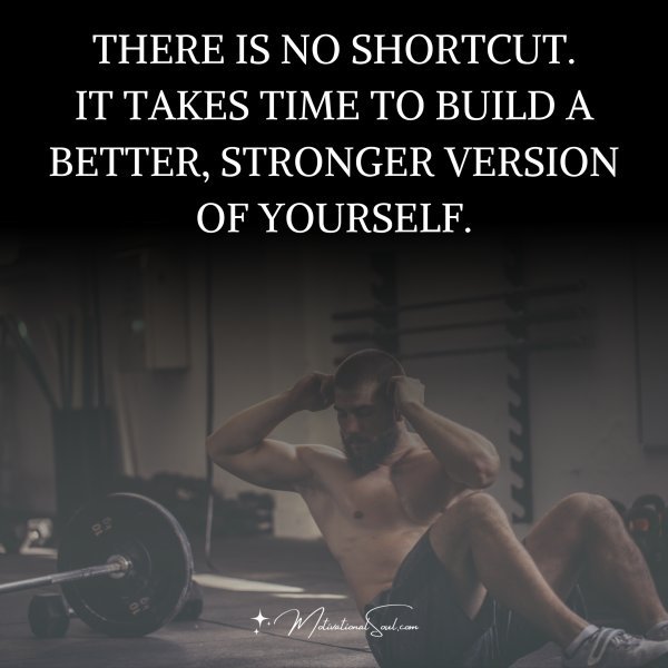 THERE IS NO SHORTCUT.