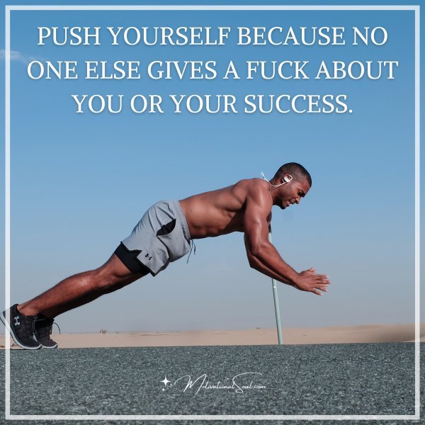 PUSH YOURSELF BECAUSE NO