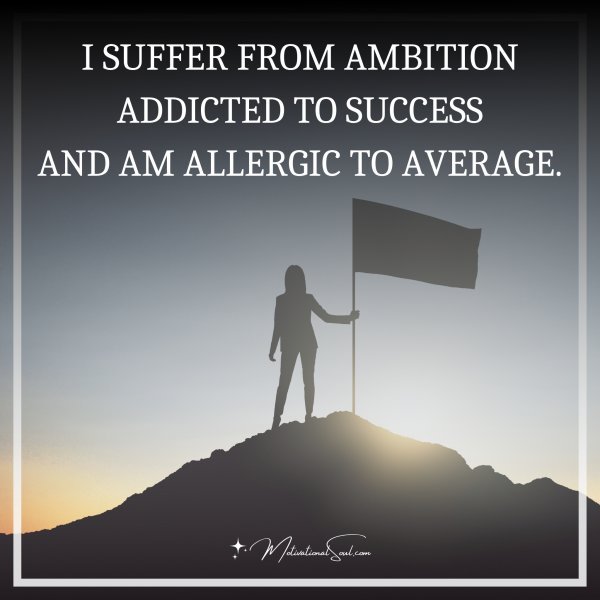 I SUFFER FROM AMBITION
