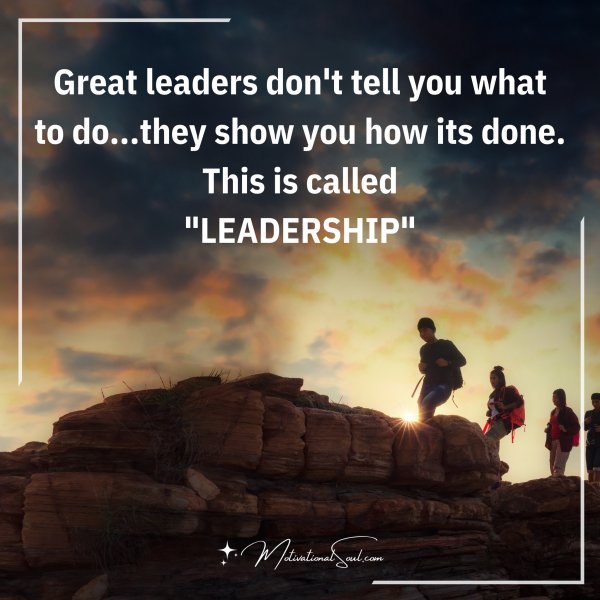 Quote: Great leaders don't tell you what to do...they show you ...