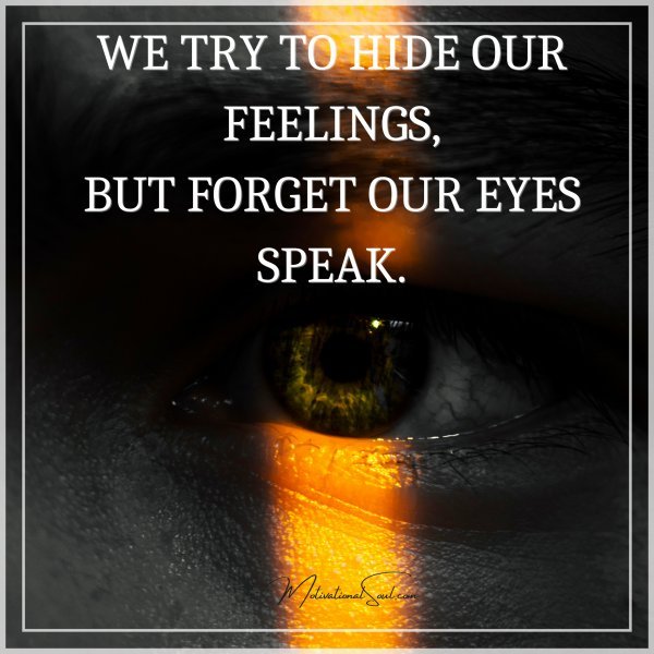 WE TRY TO HIDE OUR FEELINGS