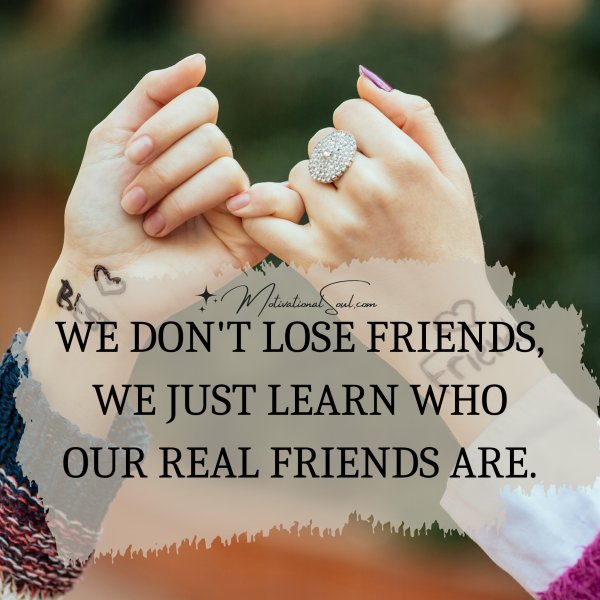 WE DON'T LOSE FRIENDS
