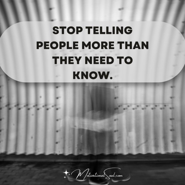 Quote: STOP TELLING PEOPLE MORE THAN THEY NEED TO KNOW. - Motivational Soul