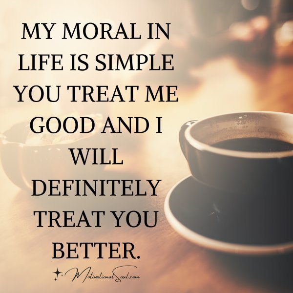 MY MORAL IN LIFE IS SIMPLE