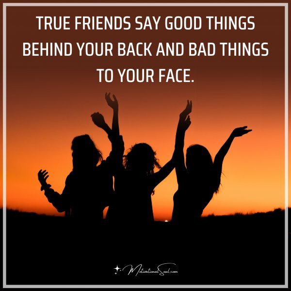 TRUE FRIENDS SAY GOOD