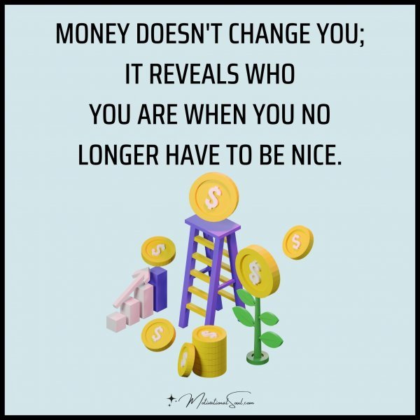 Quote: MONEY DOESN'T CHANGE YOU; IT REVEALS WHO YOU ARE - Motivational Soul