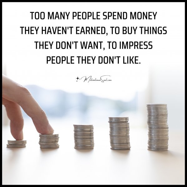 TOO MANY PEOPLE SPEND MONEY