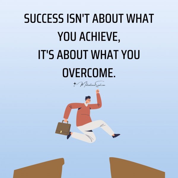 SUCCESS ISN'T ABOUT WHAT YOU ACHIEVE