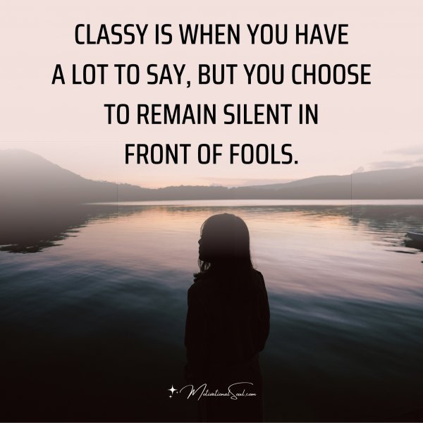 CLASSY IS WHEN YOU HAVE