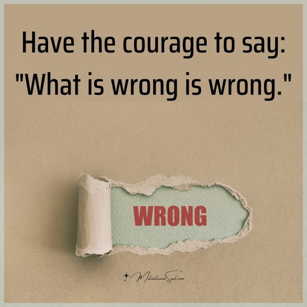 Have the courage to say:
