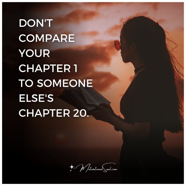 Quote: DON'T COMPARE YOUR CHAPTER 1 TO SOMEONE ELSE'S - Motivational Soul