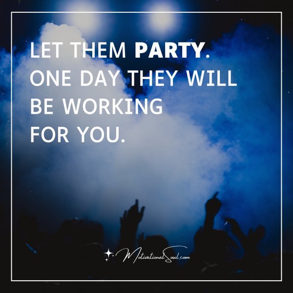 LET THEM PARTY.