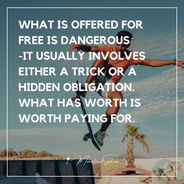 What is offered for free is dangerous