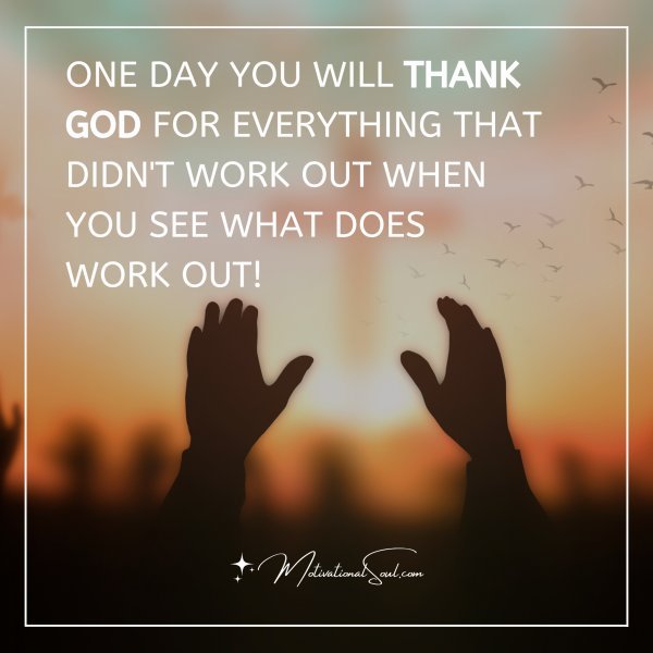 ONE DAY YOU WILL THANK GOD