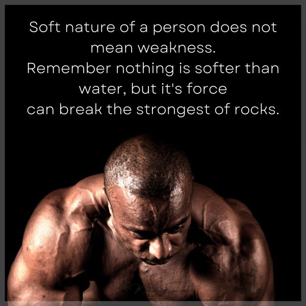 Soft nature of a person does not mean weakness.