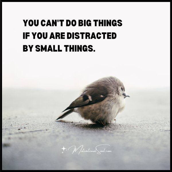 Quote YOU CAN'T DO BIG THINGS IF YOU ARE DISTRACTED BY Motivational Soul