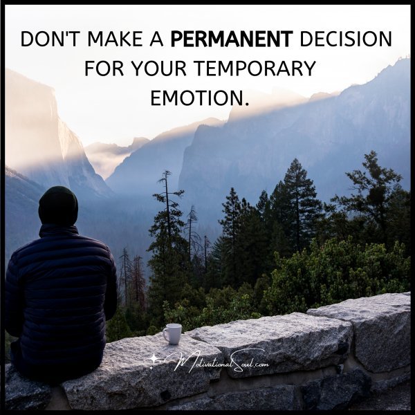 DON'T MAKE A PERMANENT DECISION