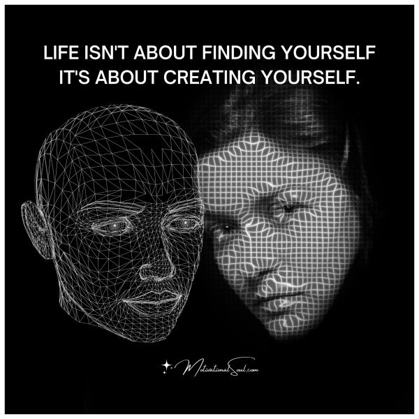 LIFE ISN'T ABOUT FINDING YOURSELF