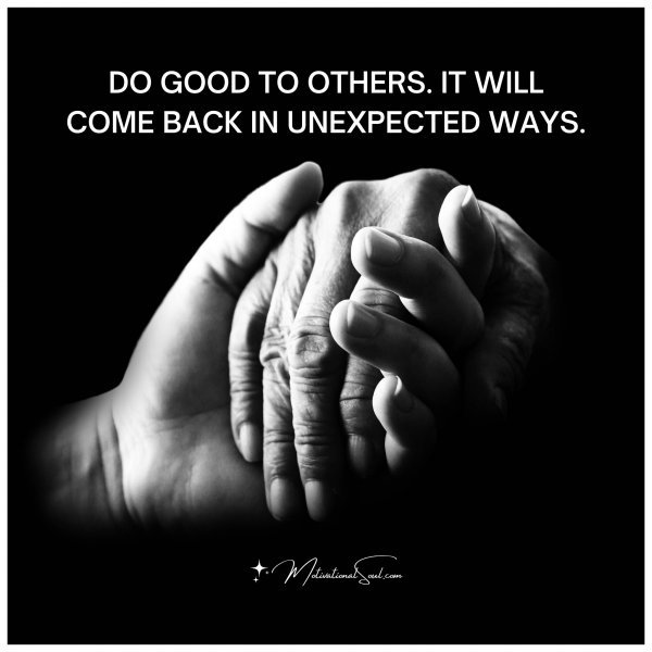 DO GOOD TO OTHERS.