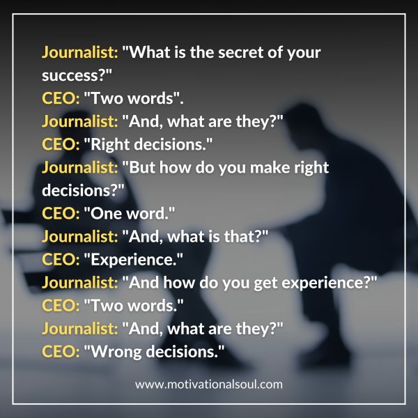 Journalist. "What is the secret of your success?"
