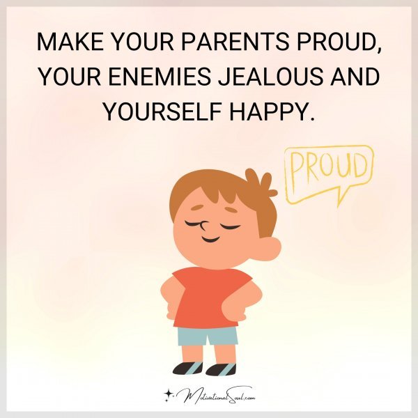 MAKE YOUR PARENTS PROUD