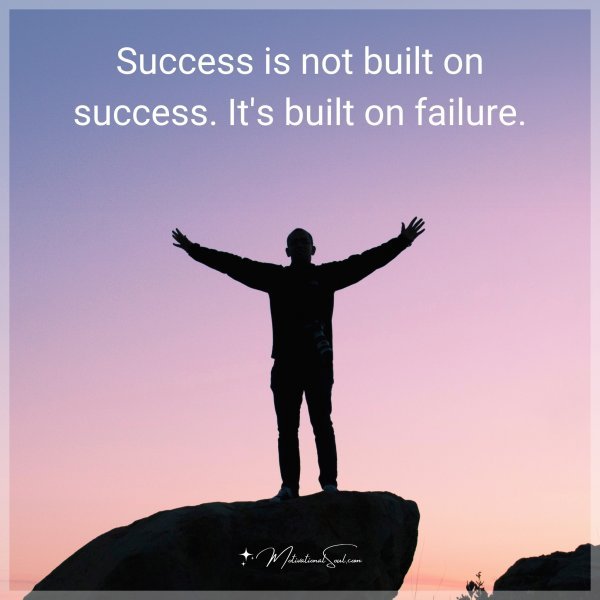 Quote: Success is not built on success. It's built on failure ...