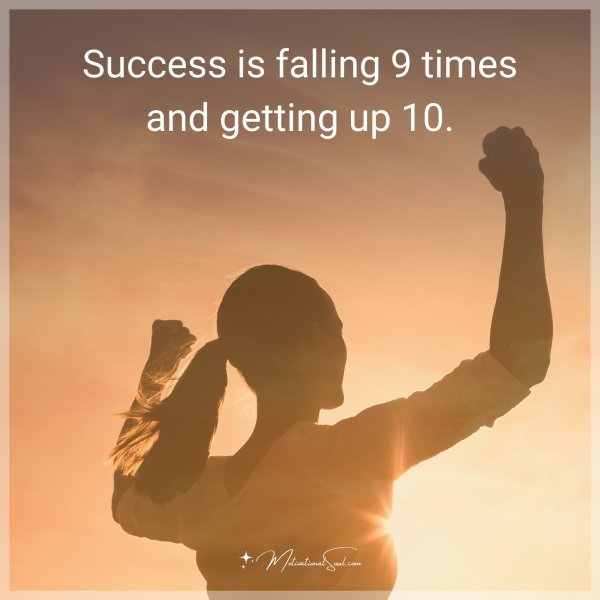 Success is falling 9 times and getting up 10.
