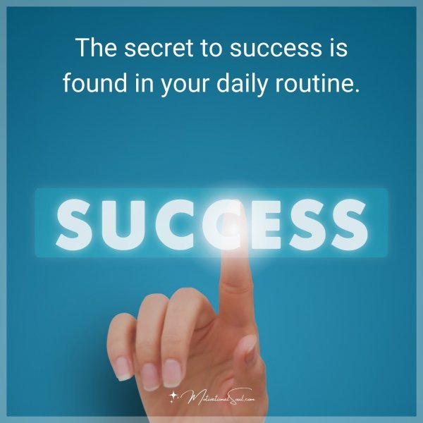 The secret to success is found in your daily routine.