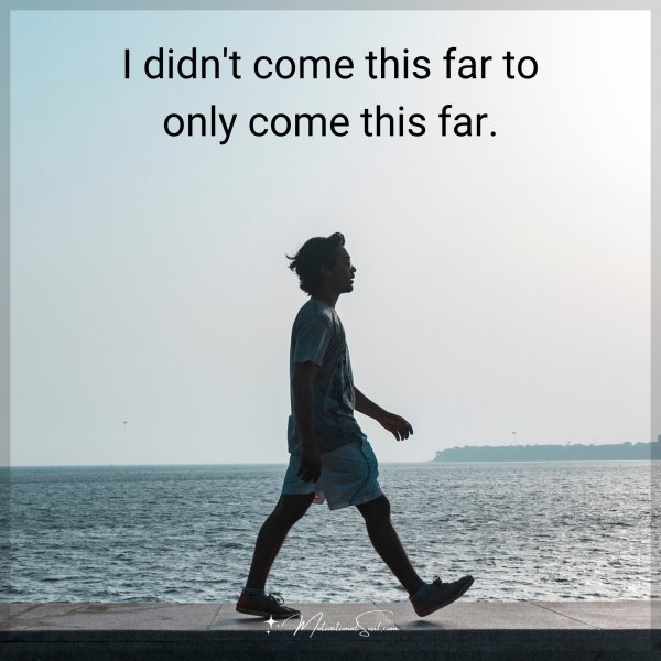 I didn't come this far to only come this far.