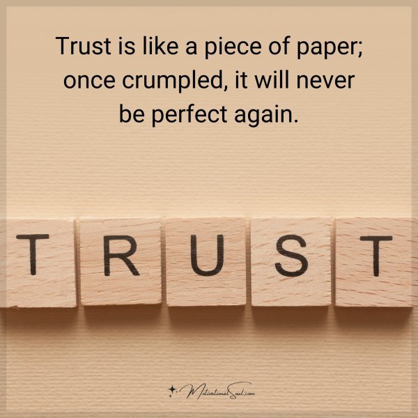 Quote: Trust is like a piece of paper; once crumpled, it will never be ...