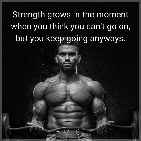 Quote: Strength grows in the moment when you think you can't go on, but ...