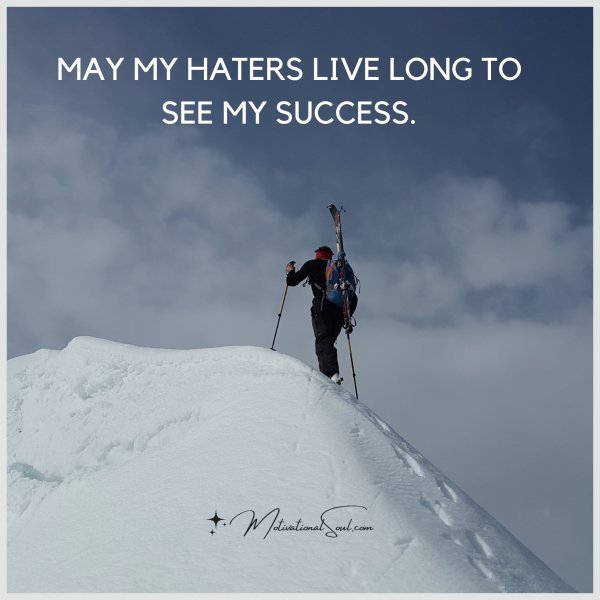 MAY MY HATERS LIVE LONG TO