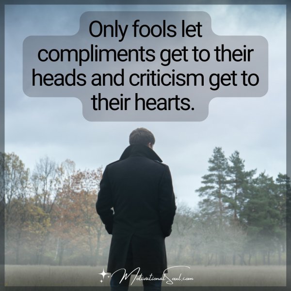 ONLY FOOLS LET COMPLIMENTS GET TO