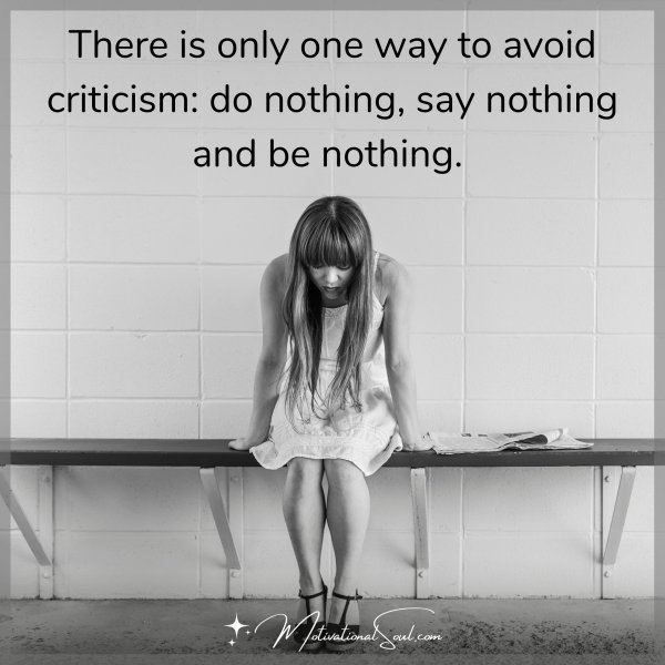 There is only one way to avoid criticism: do nothing