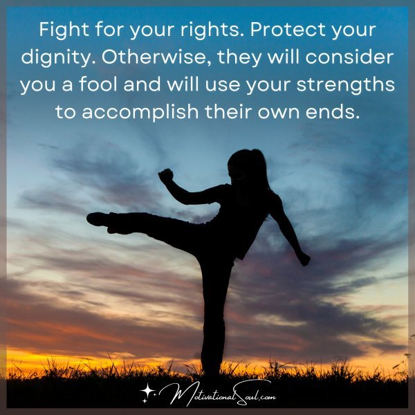 Fight for your rights. Protect your dignity. Otherwise