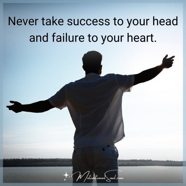 NEVER TAKE SUCCESS TO