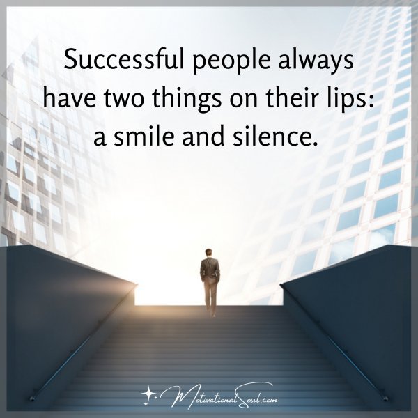 Successful people always have two things on their lips: a smile and silence. 