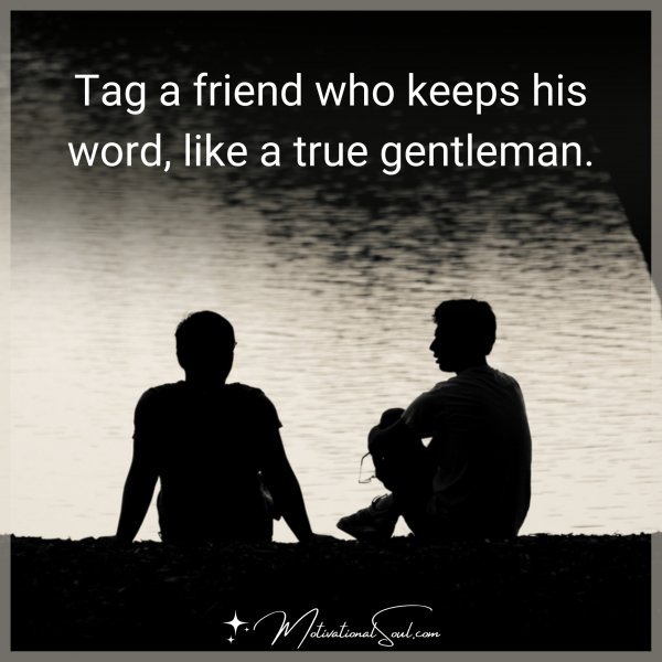 Tag a friend who keeps his word