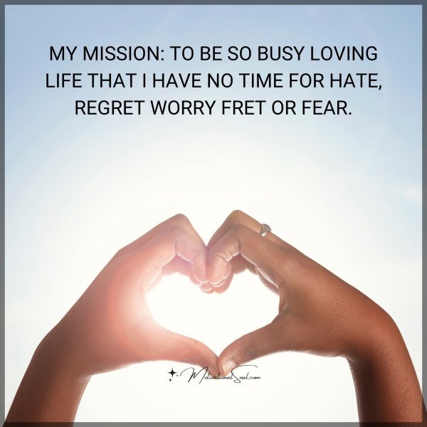 MY MISSION: TO BE SO BUSY LOVING