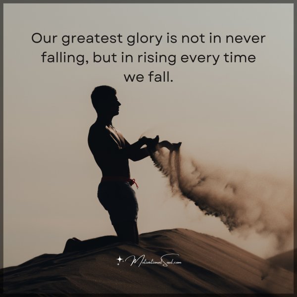 Our greatest glory