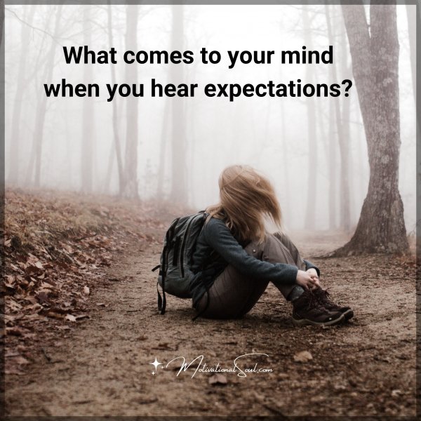 What comes to your mind when you hear expectations?