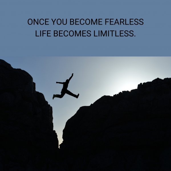 Quote: ONCE YOU BECOME FEARLESS LIFE BECOMES LIMITLESS. - Motivational Soul