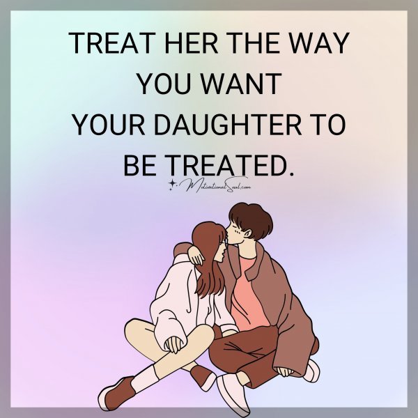 TREAT HER THE WAY YOU WANT