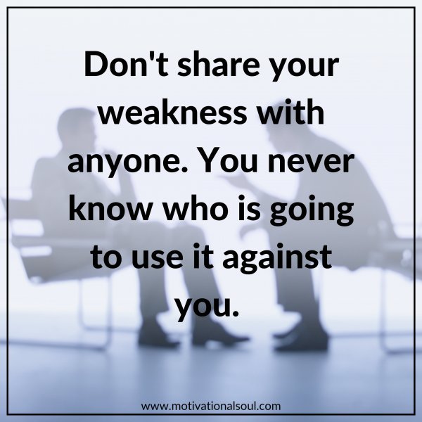 DON'T SHARE YOUR WEAKNESS