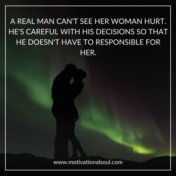 A REAL MAN CAN'T SEE HER WOMAN HURT.