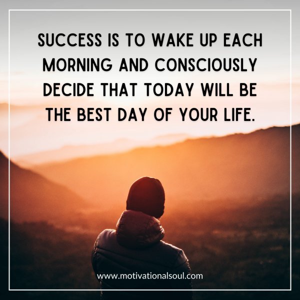 SUCCESS IS TO WAKE UP EACH