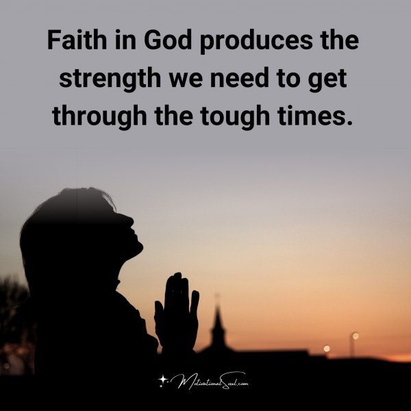 Quote: Faith in God produces the strength we need to - Motivational Soul