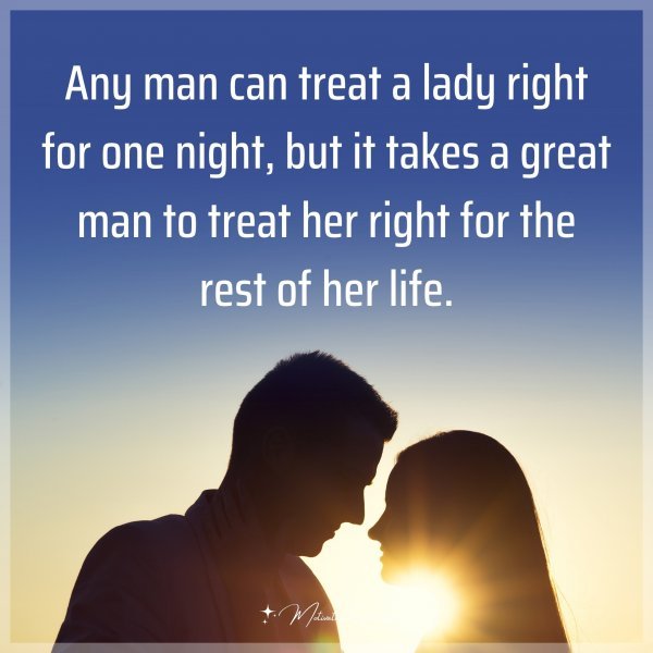Any man can treat a lady right for one night